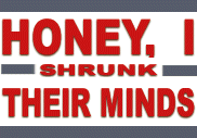Honey, I Shrunk Their Minds!!!